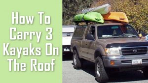 how to carry 3 kayaks on the roof