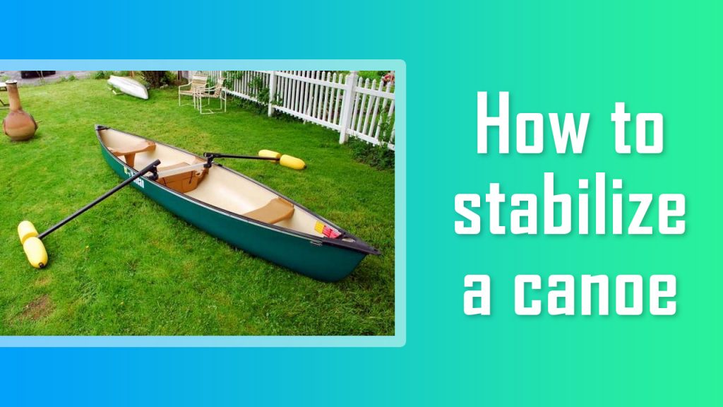 How To Stabilize A Canoe Like A Pro