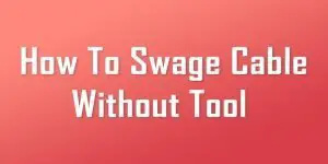how to swage cable without tool